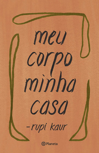 Meu corpo minha casa, de Rupi Kaur. Editora Planeta, capa mole, edição 2020 em português, 2020