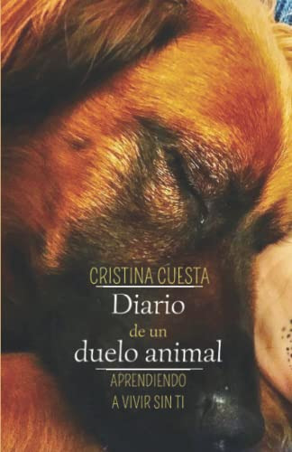 Diario De Un Duelo Animal: Aprendiendo A Vivir Sin Ti