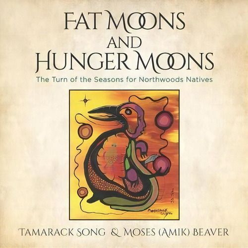 Fat Moons And Hunger Moons : The Turn Of The Seasons For Northwoods Natives, De Moses Amik Beaver. Editorial Snow Wolf Publishing, Tapa Blanda En Inglés