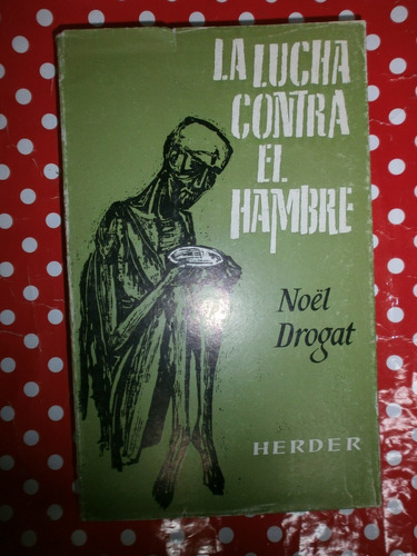 La Lucha Contra El Hambre - Noël Drogat Ed. Herder 1964