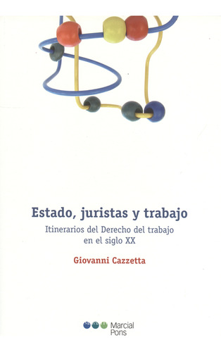 Estado, Juristas Y Trabajo. Itinerarios Del Derecho Del Trab