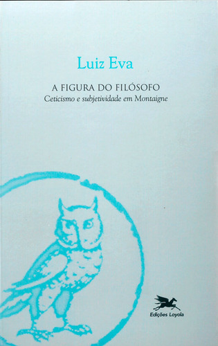 A figura do filósofo: Ceticismo e subjetividade em Montaigne, de Eva, Luiz. Coleção Filosofia Editorial Associação Nóbrega de Educação e Assistência Social, capa mole em português, 2007