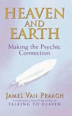 Heaven And Earth : Making The Psychic Connection - James Van