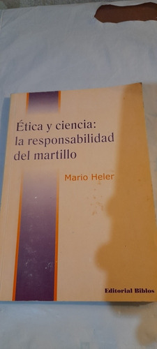 Ética Y Ciencia La Responsabilidad Del Martillo - Heler