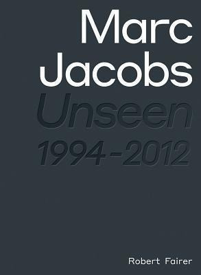 Marc Jacobs : Unseen 1994-2012 - Robert Fairer