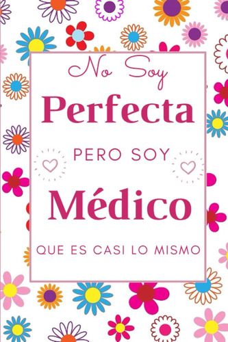 Libro: No Soy Perfecta Pero Soy Médico Que Es Casi Lo Mismo: