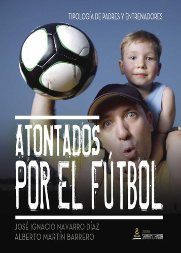 Atontados Por El Fútbol, de Navarro Díaz , José Ignacio.., vol. 1. Editorial Samarcanda, tapa pasta blanda, edición 1 en español, 2015