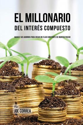 Libro El Millonario Del Interes Compuesto : Hackee Sus Ah...