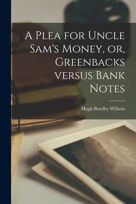 Libro A Plea For Uncle Sam's Money, Or, Greenbacks Versus...