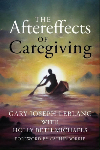 The Aftereffects Of Caregiving, De Gary Joseph Leblanc. Editorial Outskirts Press, Tapa Blanda En Inglés
