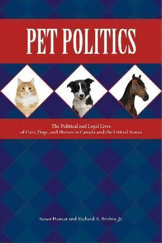 Pet Politics : The Political And Legal Lives Of Cats, Dogs, And Horses In Canada And The United S..., De Susan Hunter. Editorial Purdue University Press, Tapa Blanda En Inglés