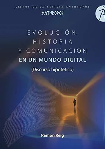 Evolución, Historia Y Comunicación En Un Mundo Digital : Discurso Hipotético, De Ramón Reig. Editorial Anthropos, Tapa Blanda En Español, 2020