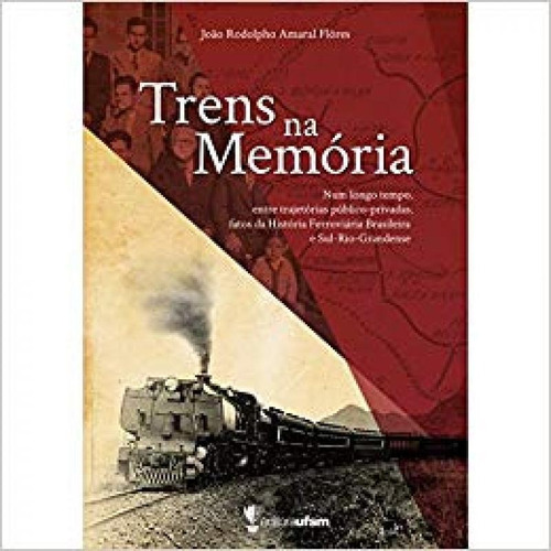 Trens  Memória, de João Rodolpho Amaral Flôres. Editora UFSM, capa mole em português