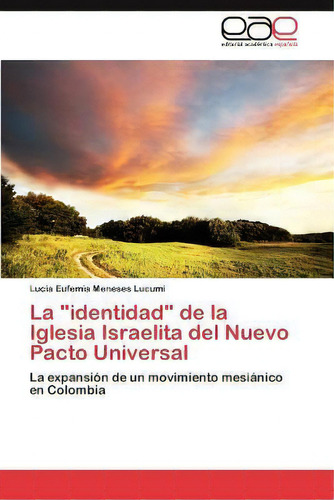 La Identidad De La Iglesia Israelita Del Nuevo Pacto Universal, De Luc A Eufemia Meneses Lucum. Eae Editorial Academia Espanola, Tapa Blanda En Español