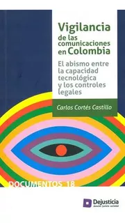 Livro - Vigilancia De Las Comunicaciones En Colombia. El Abismo Entre La Capacidad Tecnológica Y Los Controles Legales