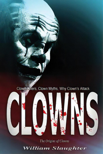 Clowns: The Origins Of Clowns, Clown Killers, Clown Myths, Why Clown's Attack, De Slaughter, William. Editorial Createspace, Tapa Blanda En Inglés