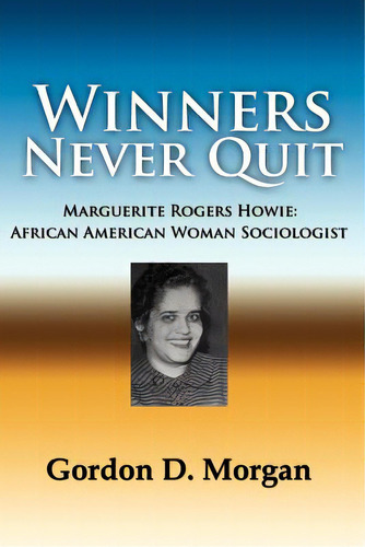 Winners Never Quit. Marguerite Rogers Howie: African American Woman Sociologist, De Morgan, Gordon D.. Editorial New Academia Pub Llc, Tapa Blanda En Inglés