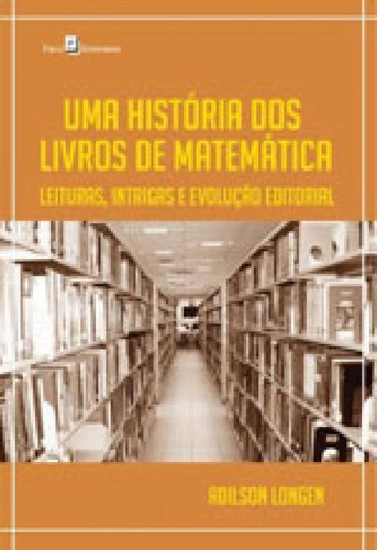 Uma História Dos Livros De Matemática: Leituras, Intrigas E Evolução Editorial, De Longen, Adilson. Editora Paco Editorial, Capa Mole, Edição 1ª Edição - 2015 Em Português