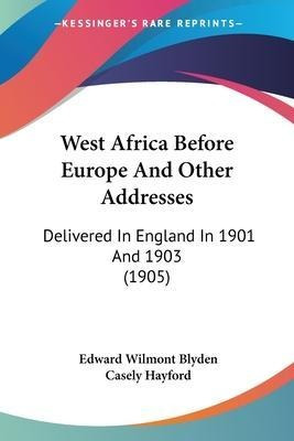 West Africa Before Europe And Other Addresses : Delivered...