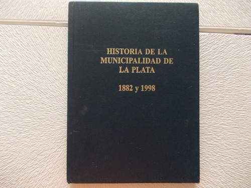 Historia Municipalidad La Plata 1882/ 1998 (r.1/3)