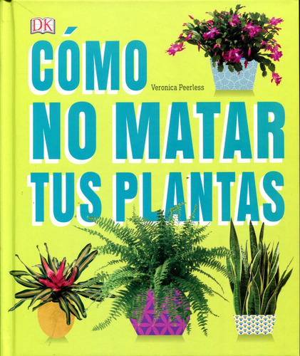 Cómo No Matar Tus Plantas, de Veronica Peerless. Editorial Dk, tapa dura en español, 2021