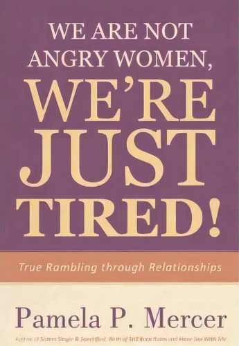 We Are Not Angry Women, We're Just Tired!, De Pamela P Mercer. Editorial Iuniverse, Tapa Dura En Inglés