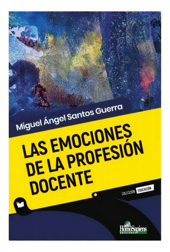 Las Emociones De La Profesion Docente, De Miguel Angel Santos Guerra. Editorial Homo Sapiens Argentina En Español