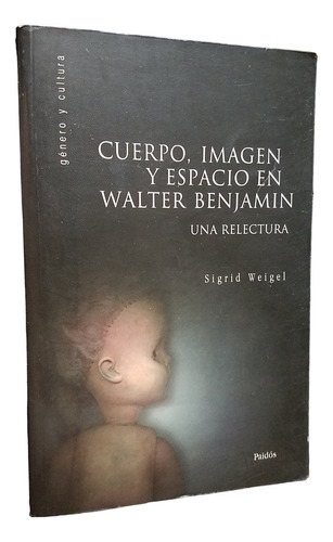 Cuerpo, Imagen Y Espacio En Walter Benjamin Sigrid Weigel