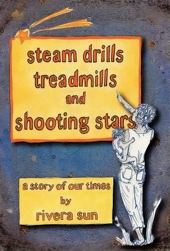 Steam Drills, Treadmills, And Shooting Stars -a Story For Our Times-, De Rivera Sun. Editorial Rising Sun Press Works, Tapa Dura En Inglés