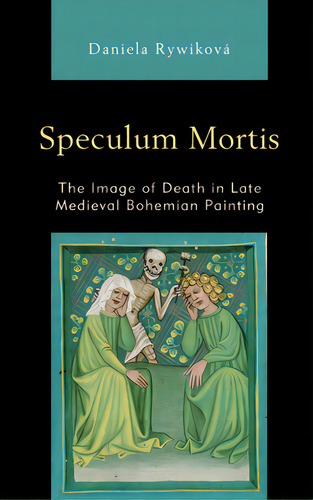 Speculum Mortis: The Image Of Death In Late Medieval Bohemian Painting, De Rywiková, Daniela. Editorial Lexington Books, Tapa Blanda En Inglés
