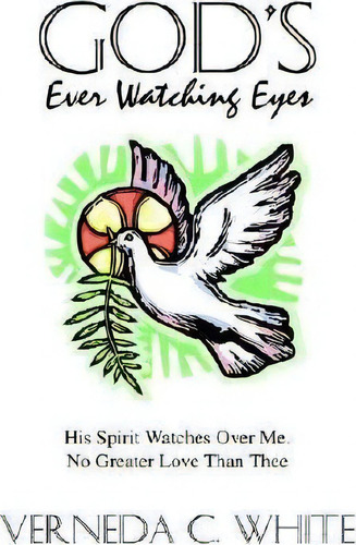 God's Ever Watching Eyes: His Spirit Watches Over Me. No Greater Love Than Thee, De Verneda C. White. Editorial Authorhouse, Tapa Blanda En Inglés