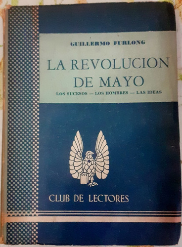 La Revolucion De Mayo Furlong Guillermo Hechos Ideas Hombres