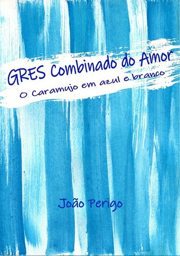 Gres Combinado Do Amor: O Caramujo Em Azul E Branco, De João Perigo. Série Não Aplicável, Vol. 1. Editora Clube De Autores, Capa Mole, Edição 1 Em Português, 2021