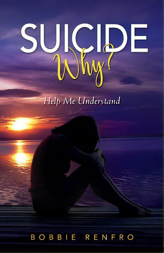Suicide... Why? Help Me Understand, De Renfro, Bobbie. Editorial Lightning Source Inc, Tapa Blanda En Inglés