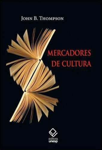 Mercadores De Cultura: O Mercado Editorial No Século Xxi, De Thompson, John B.. Editora Unesp, Capa Mole, Edição 1ª Edição - 2013 Em Português