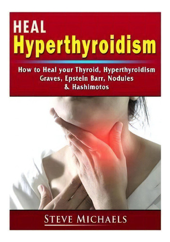 Heal Your Thyroid : Treat Hyperthyroidism, Graves, Nodules, Weight Gain, Epstein Barr, & Hashimotos, De Doug Fredrick. Editorial Abbott Properties, Tapa Blanda En Inglés
