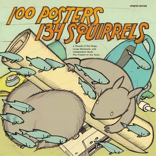 100 Posters 134 Squirrels : A Decade Of Hot Dogs, Large Mammals, And Independent Rock, De Jay Ryan. Editorial Akashic Books,u.s., Tapa Blanda En Inglés, 2011