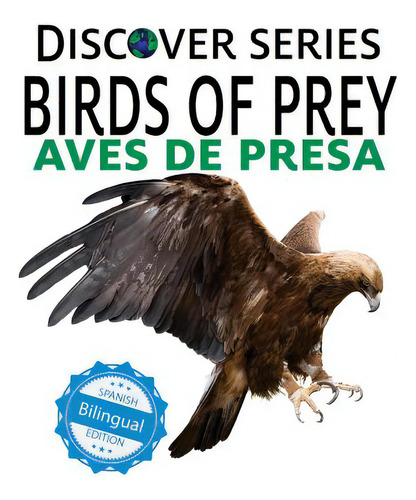 Birds Of Prey / Aves De Presa, De Xist Publishing. Discover Series, Vol. 1. Editorial Xist Pub, Tapa Blanda, Edición Bilingual Edition En Inglés