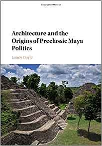 Architecture And The Origins Of Preclassic Maya Politics