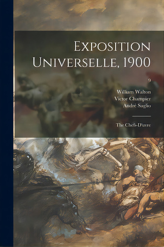 Exposition Universelle, 1900: The Chefs-d'uvre; 9, De Walton, William 1843-1915. Editorial Legare Street Pr, Tapa Blanda En Inglés