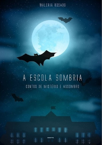 A Escola Sombria: Contos De Mistério E Assombro, De Waleria Rosado. Série Não Aplicável, Vol. 1. Editora Clube De Autores, Capa Mole, Edição 1 Em Português, 2021