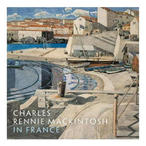 Charles Rennie Mackintosh In France - Pamela Robertson,. Eb8