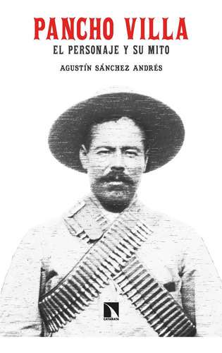 Pancho Villa. El Personaje Y Su Mito, Agustín Sánchez Andrés