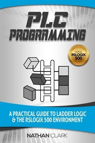 Plc Programming Using Rslogix 500 A Practical Guide.