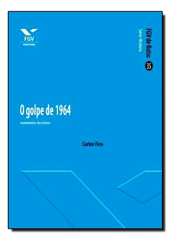 Golpe De 1964: Momentos Decisivos, O, De Carlos Fico. Editora Fgv, Capa Mole Em Português
