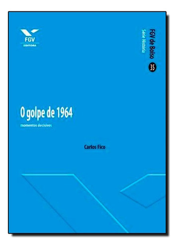 Golpe De 1964: Momentos Decisivos, O, De Carlos Fico. Editora Fgv, Capa Mole Em Português