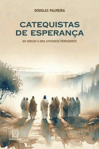 Livro Catequistas De Esperança: Do Jubileu A Uma Catequese Permanente. (volume 1), De Douglas Palmeira (). Editorial Editora Santuário, Capa Mole, Edição 1 Em Português, 2025
