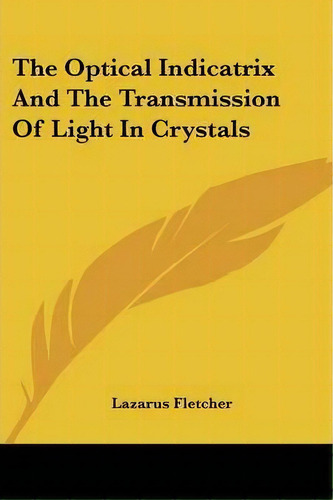 The Optical Indicatrix And The Transmission Of Light In Crystals, De Lazarus Fletcher. Editorial Kessinger Publishing, Tapa Blanda En Inglés
