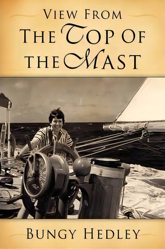 View From The Top Of The Mast, De Bungy Hedley. Editorial Authorhouse, Tapa Dura En Inglés