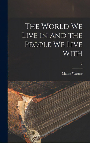 The World We Live In And The People We Live With; 2, De Warner, Mason B. 1871. Editorial Hassell Street Pr, Tapa Dura En Inglés